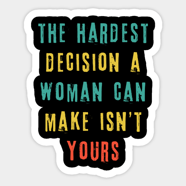 The Hardest Decision A Woman Can Make Isn't Yours Sticker by The WYLD Tribe